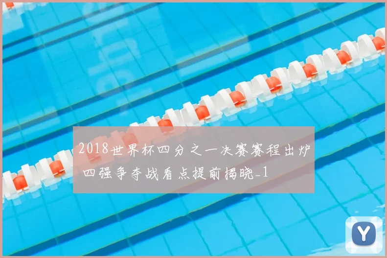 2018世界杯四分之一决赛赛程出炉 四强争夺战看点提前揭晓_1