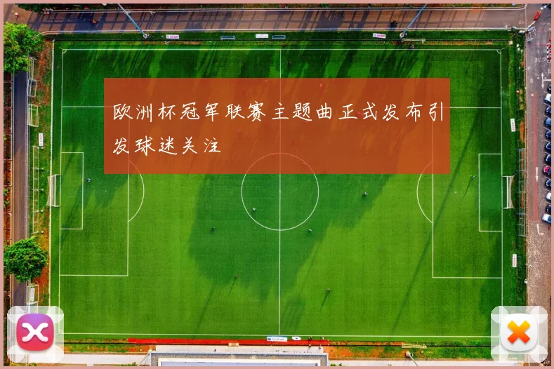 欧洲杯冠军联赛主题曲正式发布引发球迷关注