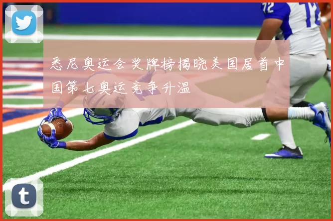 悉尼奥运会奖牌榜揭晓美国居首中国第七奥运竞争升温