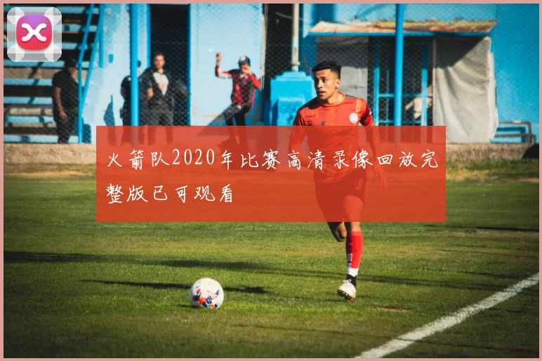 火箭队2020年比赛高清录像回放完整版已可观看