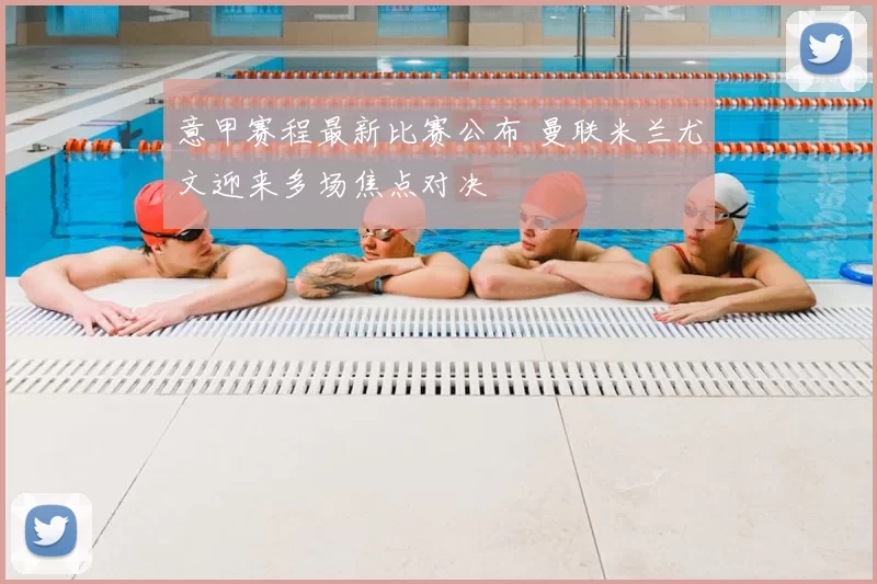 意甲赛程最新比赛公布 曼联米兰尤文迎来多场焦点对决