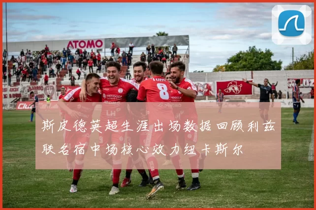 斯皮德英超生涯出场数据回顾利兹联名宿中场核心效力纽卡斯尔